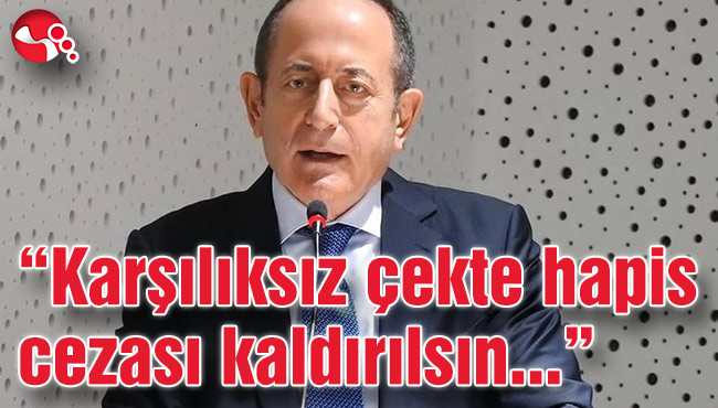 “Karşılıksız çekte hapis cezası kaldırılsın”