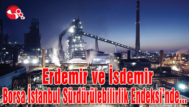 Erdemir ve İsdemir Borsa İstanbul Sürdürülebilirlik Endeksi’nde...