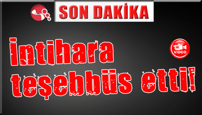 İntihar teşebbüsünde bulundu