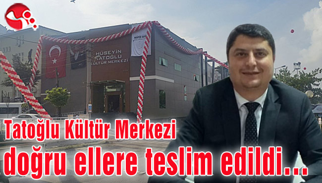 Tatoğlu Kültür Merkezi doğru ellere teslim edildi…