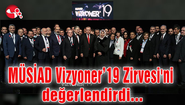 Çınar, MÜSİAD Vizyoner’19 Zirvesi'ni değerlendirdi...