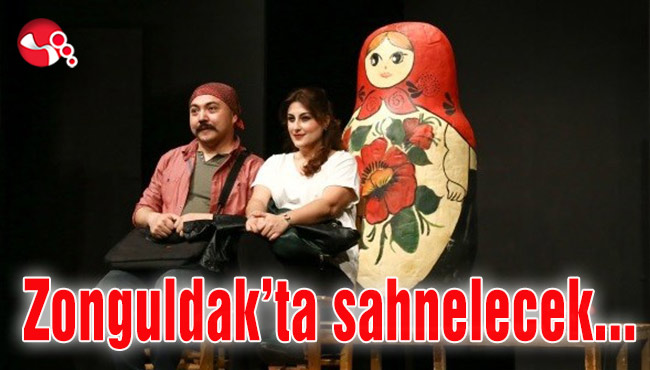 “Matruşka” Zonguldak’ta sahnelenecek...