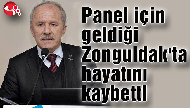 Panel için geldiği Zonguldak'ta hayatını kaybetti