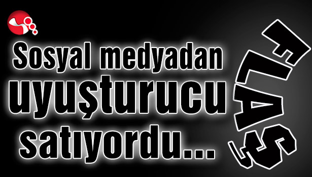 Sosyal medyadan uyuşturucu satıyordu...