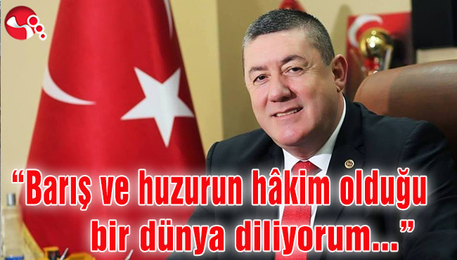 “Barış ve huzurun hâkim olduğu bir dünya diliyorum...”