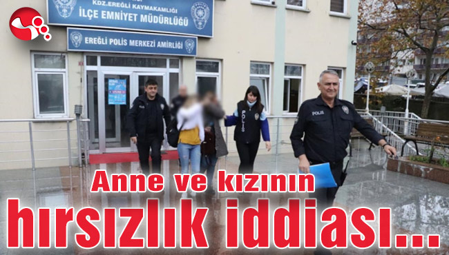 Anne ve kızının hırsızlık iddiası...
