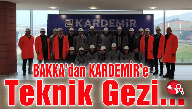 BAKKA’dan Kardemir’e Teknik Gezi...
