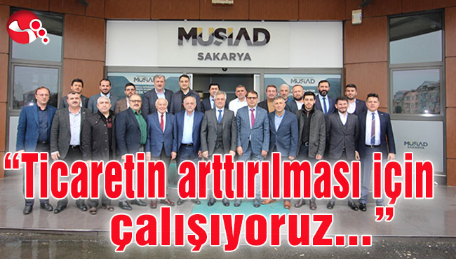“Ticaretin arttırılması için çalışıyoruz...”