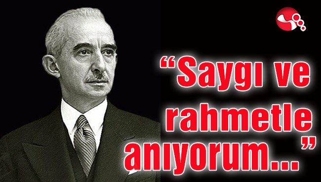 "Saygı ve rahmetle anıyorum..."