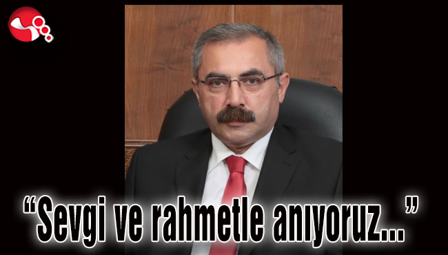 "Sevgi ve rahmetle anıyoruz..."