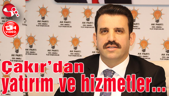 Çakır'dan yatırım ve hizmetler...