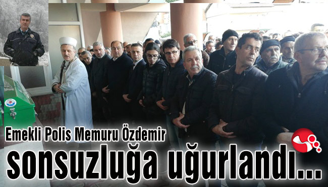 Emekli Polis Memuru Özdemir, sonsuzluğa uğurlandı...