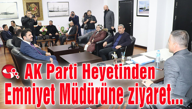 AK Parti Heyetinden Emniyet Müdürüne ziyaret...