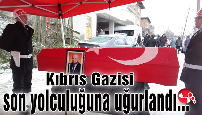 Kıbrıs Gazisi son yolculuğuna uğurlandı...