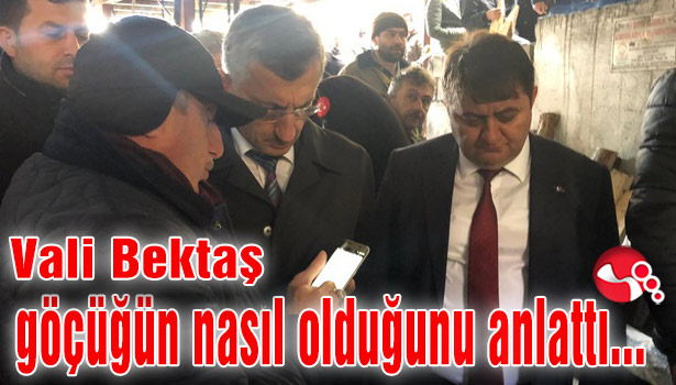 Vali Bektaş göçüğün nasıl olduğunu anlattı...