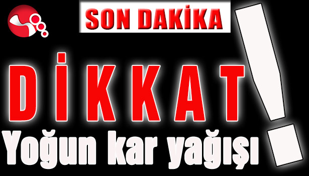D İ K K A T! Yoğun Kar Yağışı