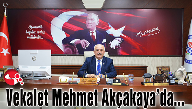 Vekalet Mehmet Akçakaya’da...