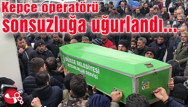 Kepçe operatörü sonsuzluğa uğurlandı...