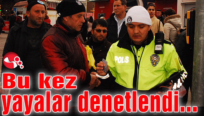Bu kez yayalar denetlendi...