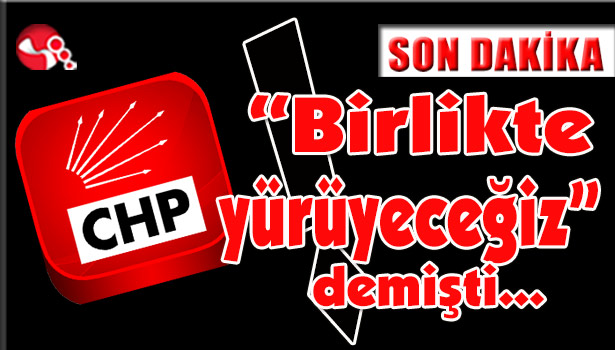 “Birlikte yürüyeceğiz” demişti…