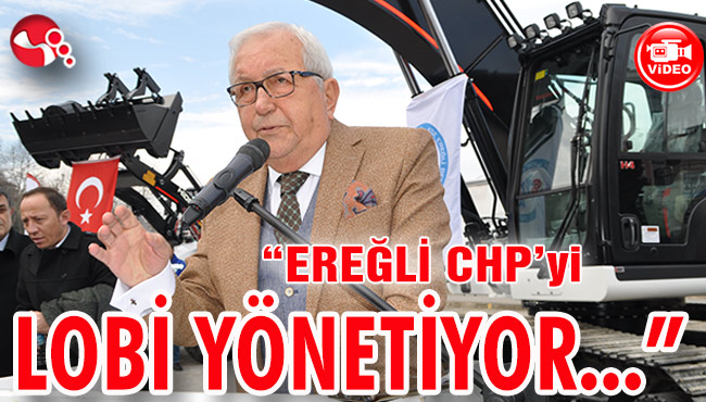 “EREĞLİ CHP’yi LOBİ YÖNETİYOR...”