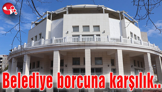 Belediye borcuna karşılık...