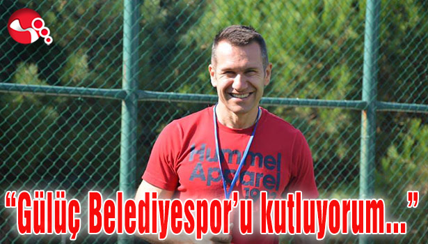 “Gülüç Belediyespor’u kutluyorum...”