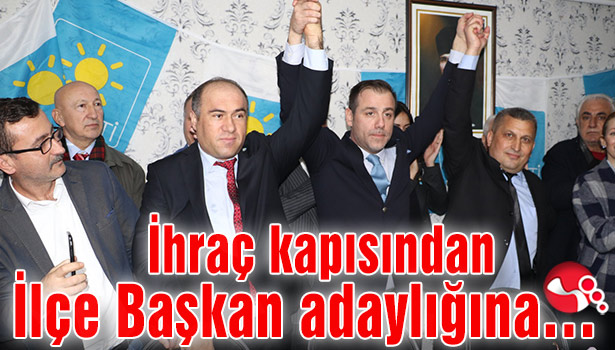 İhraç kapısından İlçe Başkan adaylığına…
