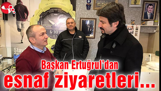Başkan Ertuğrul’dan esnaf ziyareti...