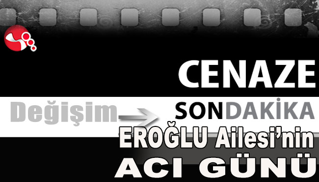 EROĞLU Ailesi'nin acı günü...