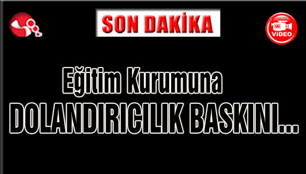 Eğitim Kurumuna DOLANDIRICILIK BASKINI...