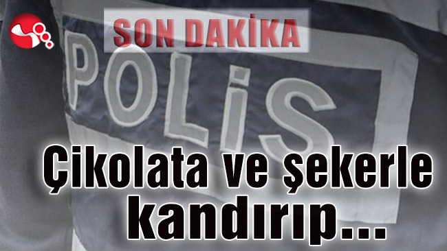 Çikolata ve şekerle kandırıp...