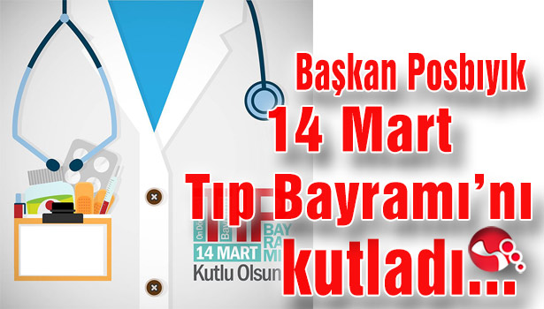 Başkan Posbıyık 14 Mart Tıp Bayramı'nı kutladı...
