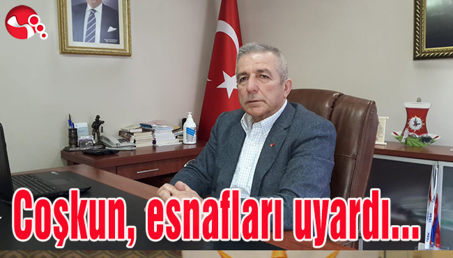 Coşkun, esnafları uyardı...