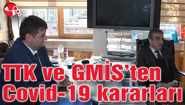 TTK ve GMİS’ten Covid-19 kararları