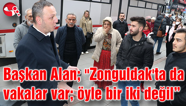 Başkan Alan; "Zonguldak'ta da vakalar var; öyle bir iki değil”