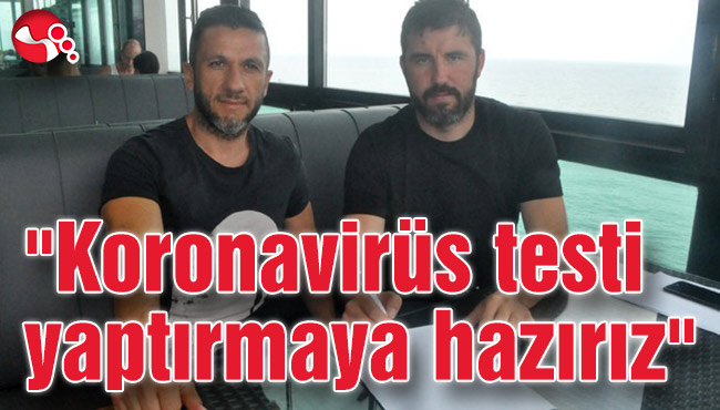 "Koronavirüs testi yaptırmaya hazırız"