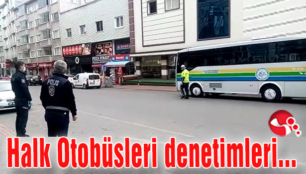 Halk Otobüslerinin denetimine devam ediliyor…