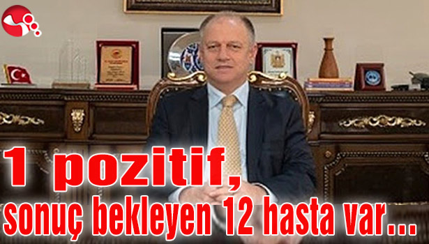 1 pozitif, sonuç bekleyen 12 hasta var…