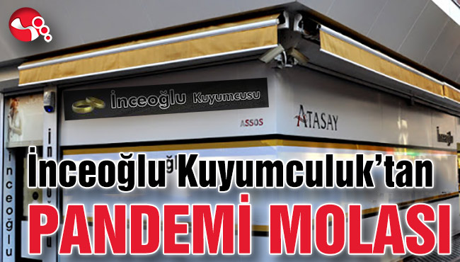 İnceoğlu Kuyumculuk’tan PANDEMİ MOLASI
