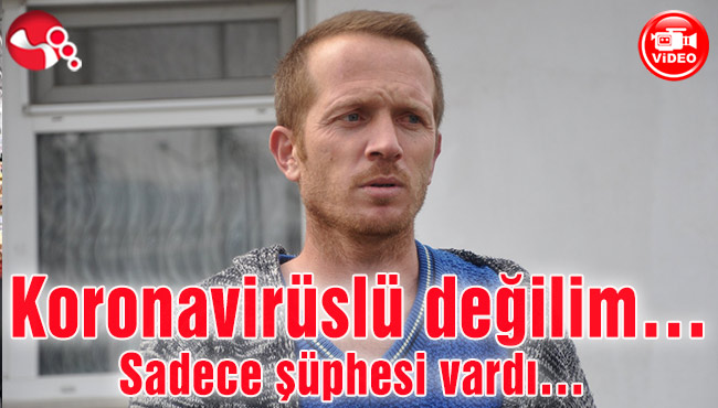 Koronavirüslü değilim… Sadece şüphesi vardı…