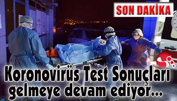 Koronovirüs Test Sonuçları gelmeye devam ediyor…