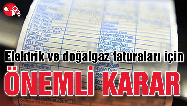 Elektrik ve doğalgaz faturaları için önemli karar
