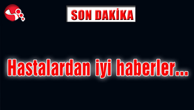 Hastalardan iyi haberler var…