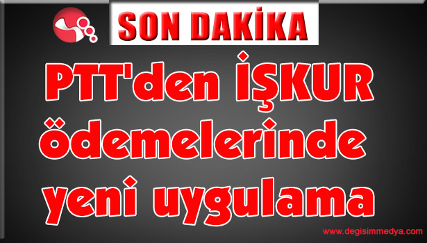 PTT'den İŞKUR ödemelerinde yeni uygulama