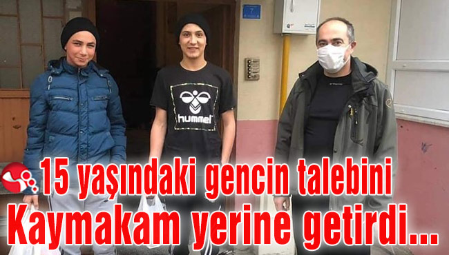 15 yaşındaki gencin talebini Kaymakam yerine getirdi…