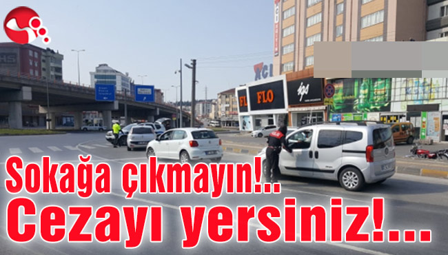 Sokağa çıkmayın!.. Cezayı yersiniz!..