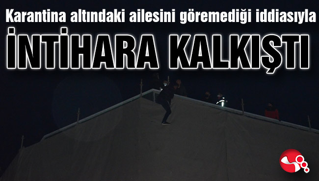 Karantina altındaki ailesini göremediği iddiasıyla intihara kalkıştı