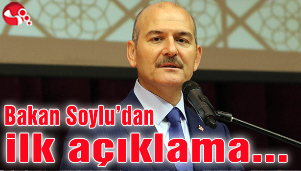 İçişleri Bakanı Soylu’dan ilk açıklama…