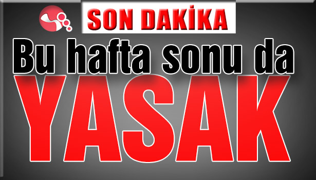 Bu hafta sonu da YASAK